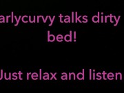 Relax and listen while Carlycurvy talks dirty from her bed 3/16