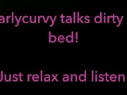 Relax and listen while Carlycurvy talks dirty from her bed 5/16