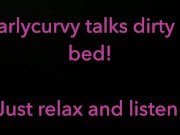 Relax and listen while Carlycurvy talks dirty from her bed 6/16