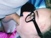 My kinky little nerd wife let's me face fuck for ORAL CREAMPIE SUPER SLOPPY 1/16