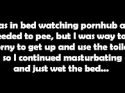 I totally peed my panties using a vibrator and watching some pornhub ;) 1/16