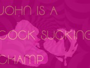 John is a Cock Sucking Champ 9/16