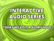 Interactive Audio Series TODAY WE VISIT THE GLORY HOLE 10/16