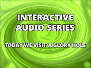 Interactive Audio Series TODAY WE VISIT THE GLORY HOLE 12/16