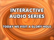 Interactive Audio Series TODAY WE VISIT THE GLORY HOLE 3/16