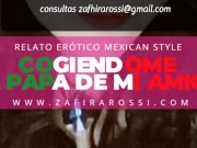 NARRACIÓN RELATO ERÓTICO MEXICAN STYLE | COGIENDOME AL PAPÁ DE MI AMIGA 3/16