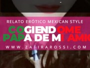 NARRACIÓN RELATO ERÓTICO MEXICAN STYLE | COGIENDOME AL PAPÁ DE MI AMIGA 5/16