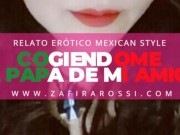 NARRACIÓN RELATO ERÓTICO MEXICAN STYLE | COGIENDOME AL PAPÁ DE MI AMIGA 8/16