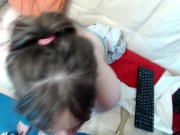 POV BLOWJOB. SHE SUCKS DICK EVERY DAY 3/16