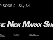 EPISODE 2 THE NICK MARXX SHOW + SKY BRI COUCH SEXTAPE INTERVIEW 1/16