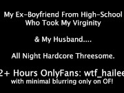 My ex from high school who took my virginity and my husband all-night hardcore threesome. HotAF 1/16
