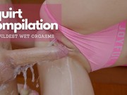 SQUIIIIIIIIIRTING COMPILATION !!! The Wildest WET ORGASMS